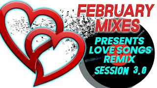 FEBRUARY SESSIONS presents LOVE SONGS REMIX session 30 [upl. by Heiney85]