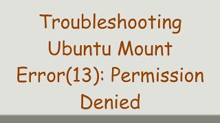 Troubleshooting Ubuntu Mount Error13 Permission Denied [upl. by Constant]