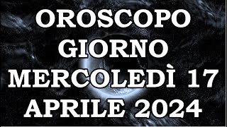 OROSCOPO DEL GIORNO MERCOLEDÌ 17 APRILE 2024 [upl. by Vins]