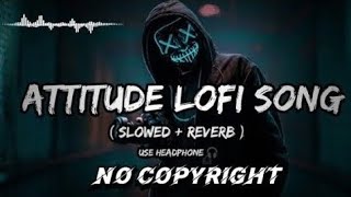 Attitude Lofi Song 😏  No Copyright  Slowled And Reverb  Lofi Song  No Lovers Song  LofiSong [upl. by Tilda755]