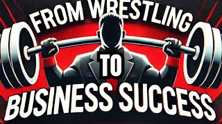 From Wrestling Mat to Millionaire How Wrestling Built My Success [upl. by Arihat743]