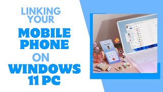 Linking Your Mobile Phone On Windows 11 PC [upl. by Waters]