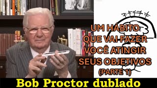 Bob Proctor  Um hábito que vai fazer você atingir seus objetivos PARTE 1 [upl. by Eelyac]