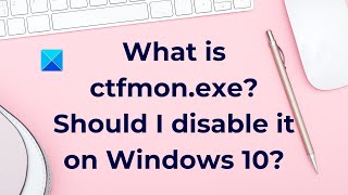 What is ctfmonexe Should I disable it on Windows10 [upl. by Gristede]