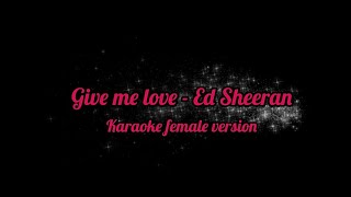 Give me love  Ed Sheeran karaoke female version higher [upl. by Stargell892]