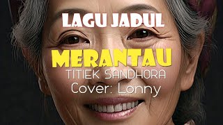 FULL Lirik lagu Jadul MERANTAU Titiek Sandhora cover oleh Lonny nostalgia [upl. by Notaes]