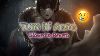 Tum Hi Aana slowed amp reverb Jubin Nautiyal Siddharth n Tara [upl. by Aonehc]