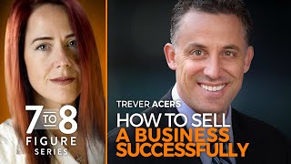 How to Sell a Business Successfully  Trever Acers 78 Figure Special Series [upl. by Olyhs631]