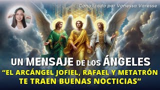 EL ARCÁNGEL JOFIEL RAFAEL Y METATRÓN TE TRAEN BUENAS NOTICIAS  Canalizado por Vanessa Varesse [upl. by Yurik]