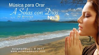 MÚSICA PARA ORAR ♫ A Solas con Dios No3  30 MIN OFICIAL HD [upl. by Onailil]