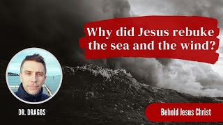 Why did Jesus rebuke the sea and the wind  Dr Dragos  Behold Jesus Christ  Episode 335 [upl. by Sneed]