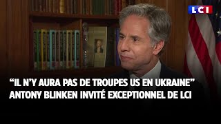 quotPas de troupes US en Ukrainequot  Antony Blinken invité exceptionnel de LCI [upl. by Lawson617]