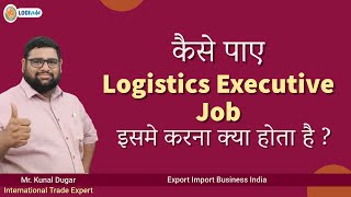 कैसे पाए Logistics Executive Job इसमे करना क्या होता है  Export Import Business  Mr Kunal Dugar [upl. by Durtschi985]