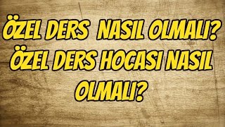 Özel Ders ve Özel Ders Hocası Nasıl Olmalıdır [upl. by Adebayo]