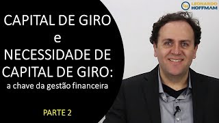 Capital de Giro e Necessidade de Capital de Giro a chave da gestão financeira PARTE 2 [upl. by Enerual]