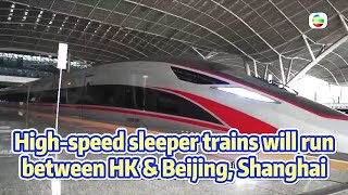 TVB News  4 Jun 2024  Highspeed sleeper trains will run between HK amp Beijing Shanghai [upl. by Iggy]