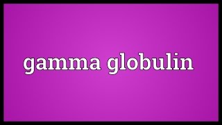 Gamma globulin Meaning [upl. by Odlawso894]