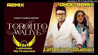 Toronto Waliye R Nait Dhol Mix  Gurlez Akhtar New Punjabi Song  Lahoria Production Dj Remix Song [upl. by Graniah]