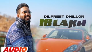 18 Lakh Full Audio  Dilpreet Dhillon Ft Meharvaani  Desi Crew  Latest Punjabi Songs 2023 [upl. by Mattie]