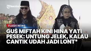 Jejak Digital Gus Miftah Dikuliti Habis Kini Hina Pesinden Yati Pesek Kalau Cantik Jadi Lont [upl. by Peggir172]