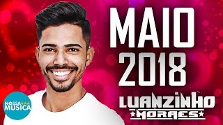 LUANZINHO MORAES  MAIO 2018  MUSICAS NOVAS  REPERTORIO NOVO [upl. by Nelag606]