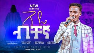 AYEBICHEGNAአዬብቸኛSingerAbinetBekelenewcoversongዘማሪአብነትበቀለ worship new music [upl. by Jeffie]