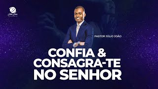 CONFIA E CONSAGRATE NO SENHOR  Pastor Júlio João [upl. by Enelie942]