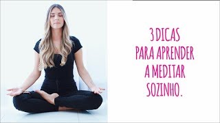 3 DICAS PARA APRENDER A MEDITAR SOZINHO  ESTOU PAULINHA OLIVEIRA [upl. by Yawnoc]