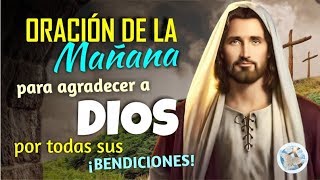 ORACIÓN DE LA MAÑANA PARA AGRADECER A DIOS POR TODAS SUS BENDICIONES [upl. by Sarilda767]