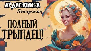 ФЭНТЕЗИ  ПОПАДАНКА  ПОЛНЫЙ ТРЫНДЕЦ [upl. by Emeline]