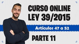 Parte 11 📚 LEY 392015 📚 Procedimiento Administrativo Común  CURSO GRATUITO  Artículos 47 a 52 [upl. by Spielman]