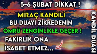 56 ŞUBAT DİKKAT MİRAÇ KANDİLİ BU DUAYI ZİKREDENİN ÖMRÜ ZENGİNLİKLE GEÇER FAKİRLİK ONA İSABET ETMEZ [upl. by Endaira859]