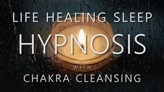 Hypnosis for Life Healing Sleep  Manifesting Health amp Cleansing Chakras Rain Sounds Sleep Music [upl. by Iand]