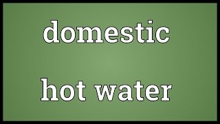 Domestic hot water Meaning [upl. by Sueahccaz]