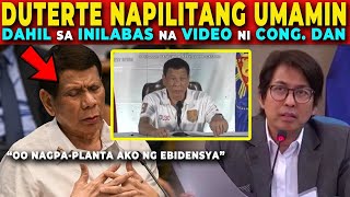 🔴 DUTERTE napilitang UMAMIN dahil sa INILABAS na VIDEO ni CONG DAN NAGPAPLANTA noon ng EBIDENSYA [upl. by Rasec]