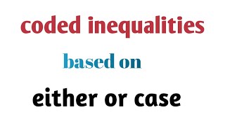 coded inequalities based on either or case in easy way [upl. by Kaule]