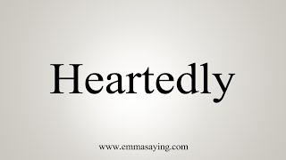 How To Say Heartedly [upl. by Ynottirb]