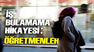 İş Bulamayanların Hikayesi Öğretmenler [upl. by Aneehsit339]