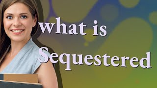 Sequestered  meaning of Sequestered [upl. by Bailie]