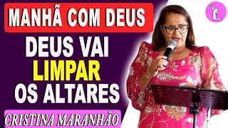 CRISTINA MARANHÃO  Manhã com Deus  Deus Vai Limpar os Altares  pregação evangélica [upl. by Esertal992]