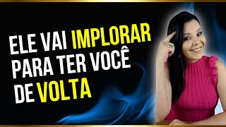 Ele Vai IMPLORAR Para Ter Você De VOLTA [upl. by Pulchia]