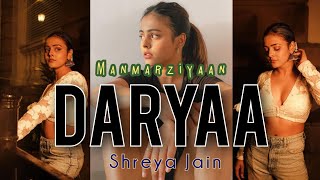 DARYAA  Shreyas Version  Manmarziyaan  Shreya Jain  MusicGram [upl. by Orlando216]