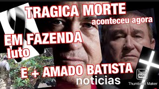 TRÁGICA MORTE NA FAZENDACANTOR AMADO BATISTA INFELIZMENTE REVELOU VENDA DE SUAS FAZENDAS [upl. by Laira]