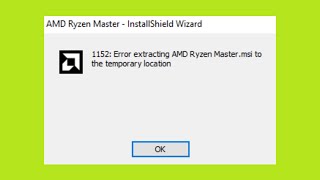 Fix  1152  Error Extracting AMD Ryzen Master msi to the temporary location  InstallShield Wizard [upl. by Huda]