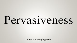 How To Say Pervasiveness [upl. by Emse]