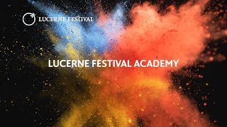 LUCERNE FESTIVAL ACADEMY 2018 [upl. by Ennaear333]