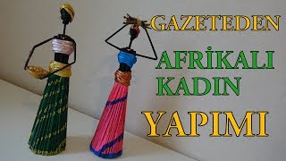 Gazeteden quotAfrikalı Kadınquot Yapımı  DIY African Doll From Newspaper  Geri Dönüşüm [upl. by Ahsekyw]