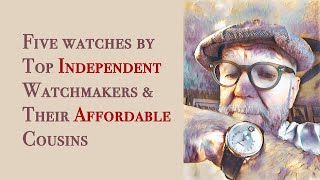 Five watches by Top Independent Watchmakers amp Their Affordable Cousins 484 [upl. by Ttreve72]