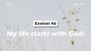 【 Ezekiel 46 】My life starts with God ｜ACAD Bible Reading [upl. by Enavi]