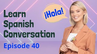 Practice Spanish Ep 40 through different Daily Life Conversations  Improve Listening and Speaking [upl. by Eenahs]